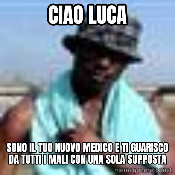 Negro whatsapp meme: ciao luca / sono il tuo nuovo medico e ti guarisco da tutti i mali con una sola supposta
