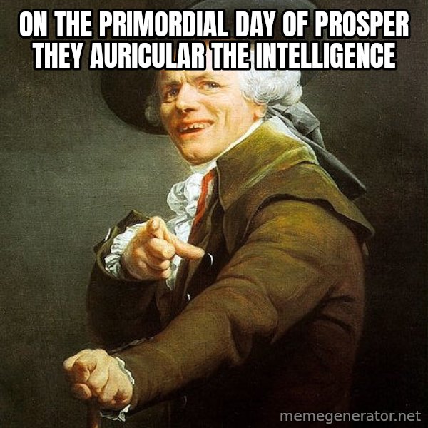 Joseph Ducreux meme: On the primordial day of prosper 
They auricular the intelligence