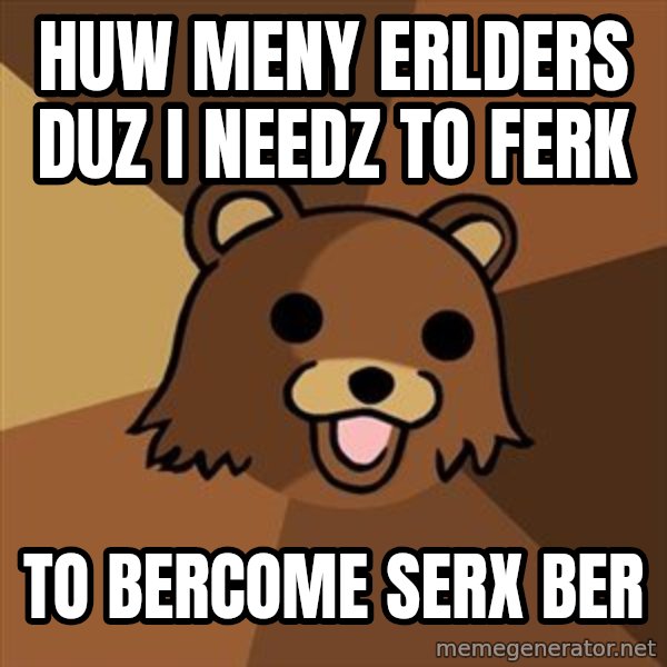 Pedobear meme: huw meny erlders duz i needz to ferk / to bercome serx ber