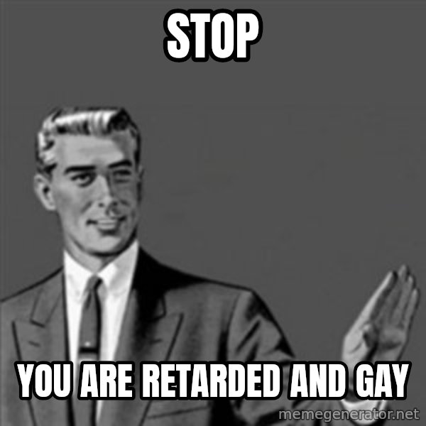 Correction Guy meme: stop / you are retarded and gay