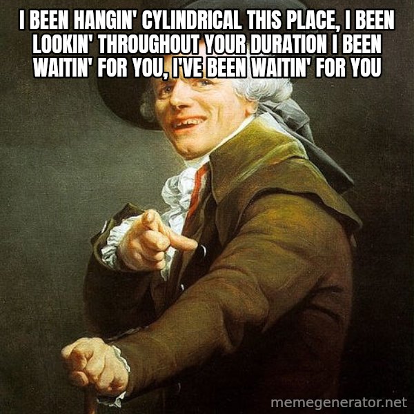 Joseph Ducreux meme: I been hangin' cylindrical this place, I been lookin' throughout your duration 
I been waitin' for you, I've been waitin' for you