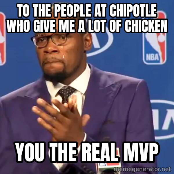 KD you the real mvp f meme: To the people at chipotle who give me a lot of Chicken / You The ReAL mvp