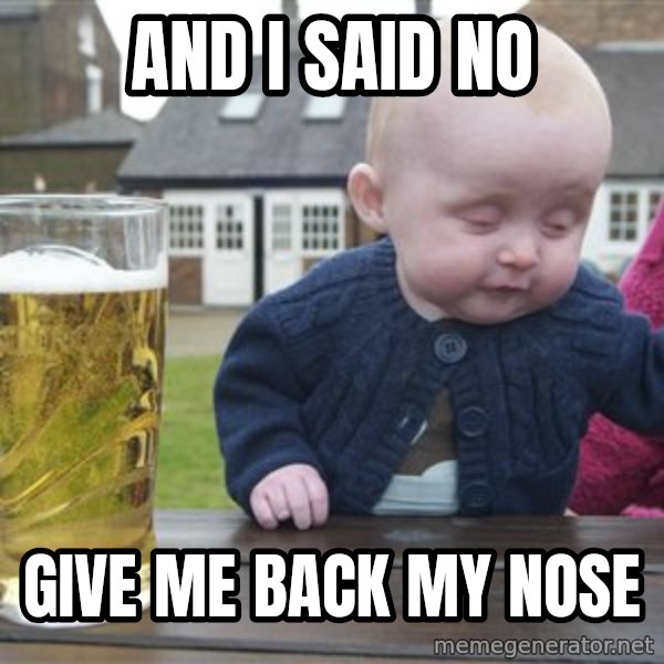 drunk baby 1 meme: and i said no / give me back my nose