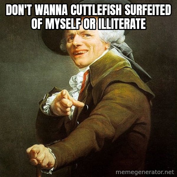 Joseph Ducreux meme: Don't wanna cuttlefish surfeited of myself or illiterate