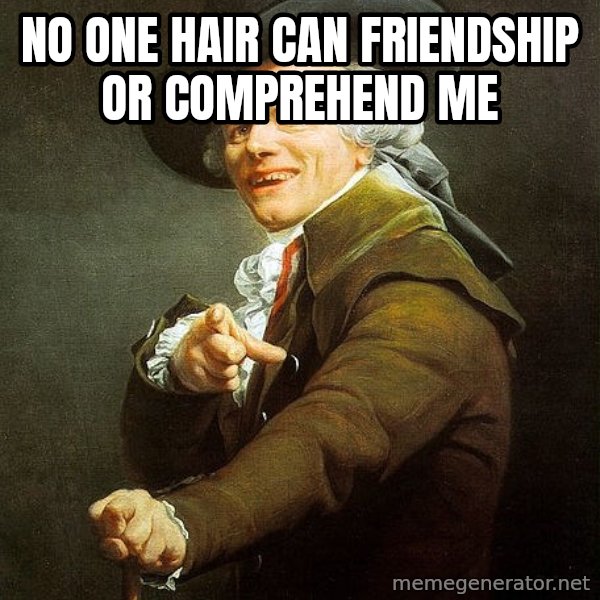 Joseph Ducreux meme: No one hair can friendship or comprehend me
