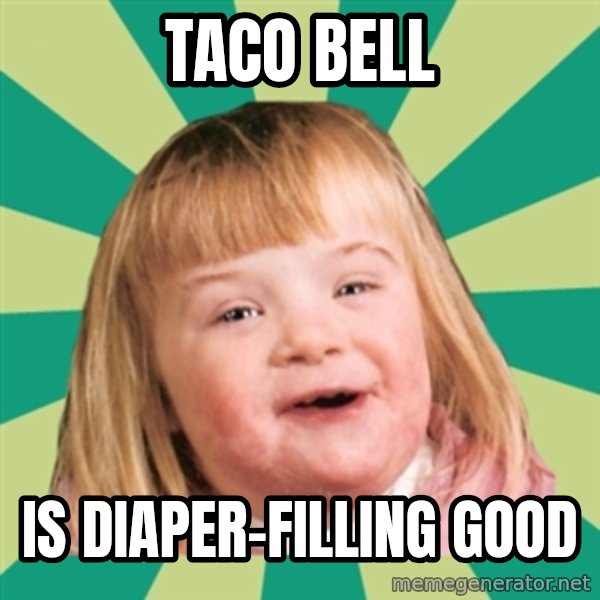 Retard girl meme: Taco bell / Is diaper-filling good
