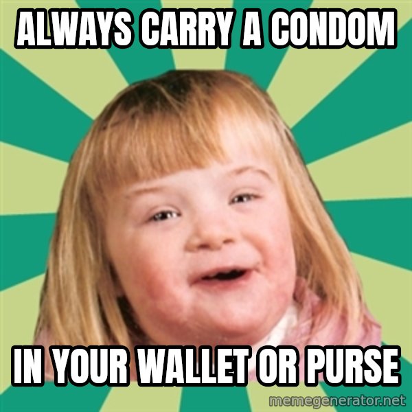 Retard girl meme: Always carry a condom / In your wallet or purse
