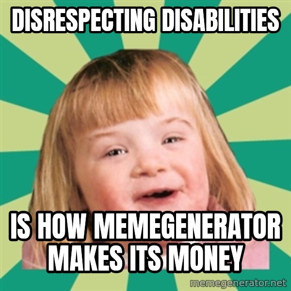 Retard girl meme: Disrespecting disabilities / Is how memegenerator makes its money
