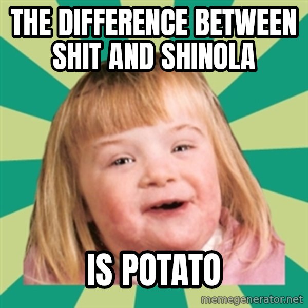 Retard girl meme: The difference between shit and shinolA / Is potato