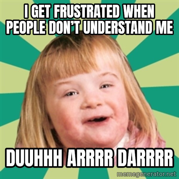 Retard girl meme: I get frustrated when people don’t understand me / Duuhhh arrRr darrrr