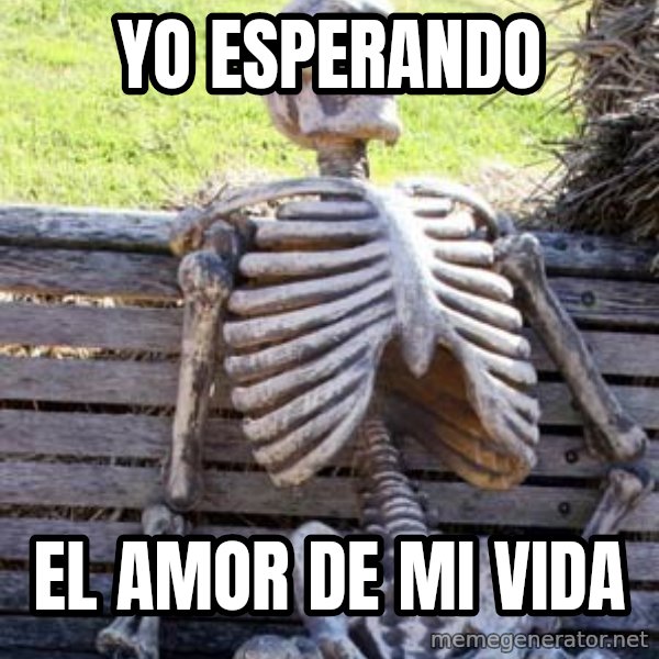 Waiting Skeleton meme: Yo esperando / El amor de mi vida
