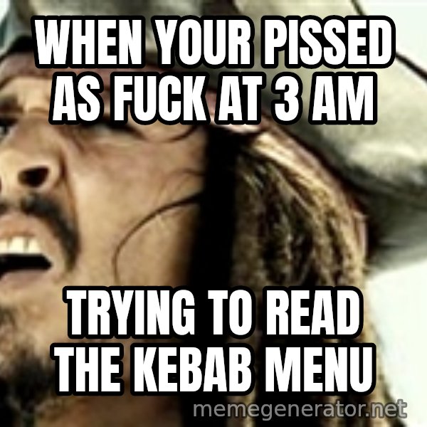 Confused Jack Sparrow meme: When your pissed as fuck at 3 am / Trying to read the kebab Menu