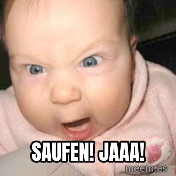 Angry baby meme: Saufen! Jaaa!