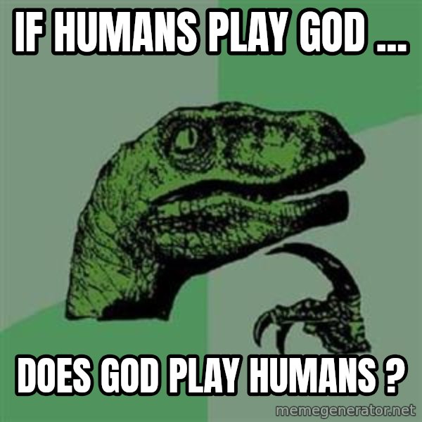 Philosoraptor meme: if humans play god ... / does god play humans ?