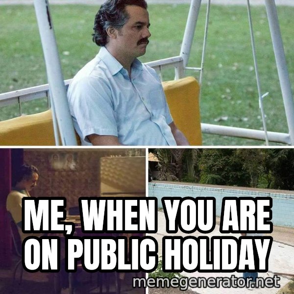 Pablo Escobar Waiting meme: me, when you are on public holiday