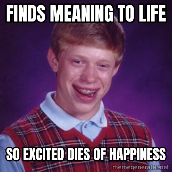 Bad Luck Brian meme: finds meaning to life / so excited dies of happiness