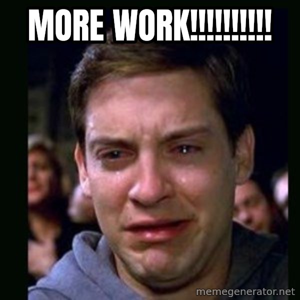 crying peter parker meme: more work!!!!!!!!!!