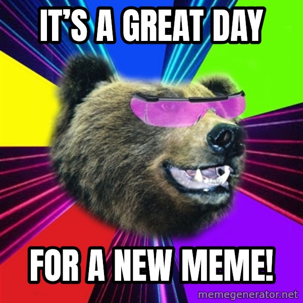 Party Bear meme: It’s a great day / For a new meme!