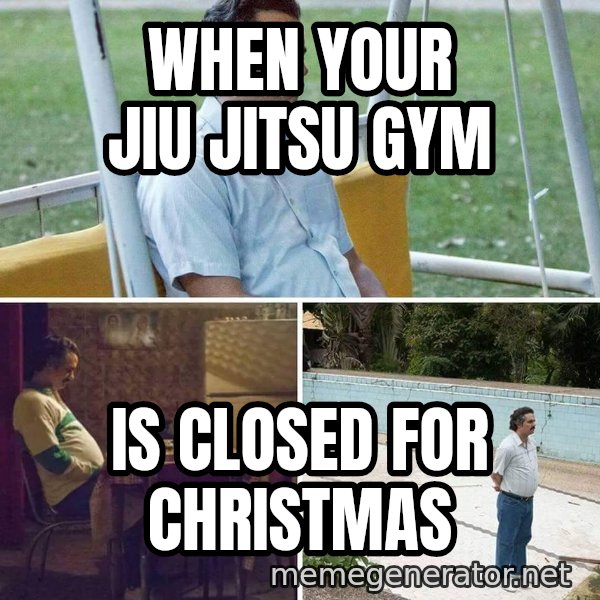 Pablo Escobar Waiting meme: When your jiu jitsu gym / Is closed for christmas