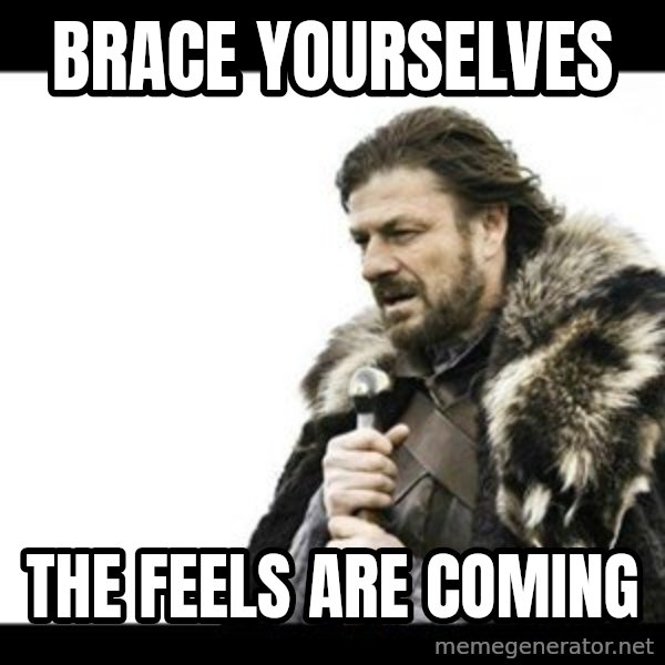 Winter is Coming meme: brace yourselves / the feels are coming