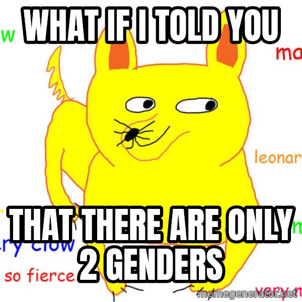 What If I Told You meme: What if i told you / that there are only 2 genders