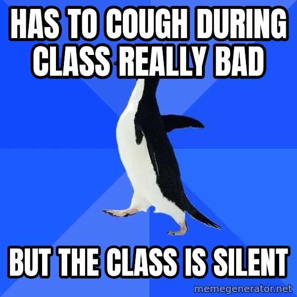 Socially Awkward Penguin meme: Has to cough during class really bad / But the class is silent
