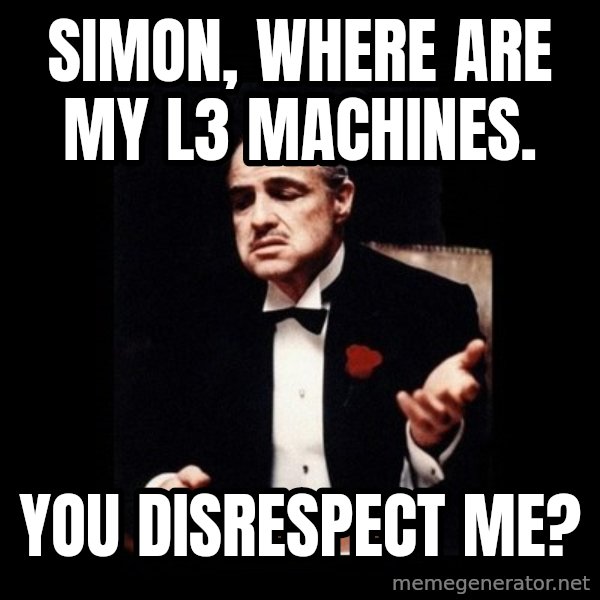 The Godfather meme: Simon, where are my L3 machines. / You disrespect me?
