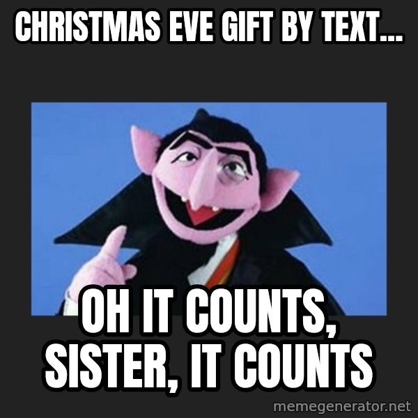 The Count from Sesame Street meme: Christmas eve gift by text... / oh it counts, sister, it counts