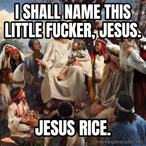 storytime jesus meme: I shall name this little fucker, Jesus. / Jesus Rice.
