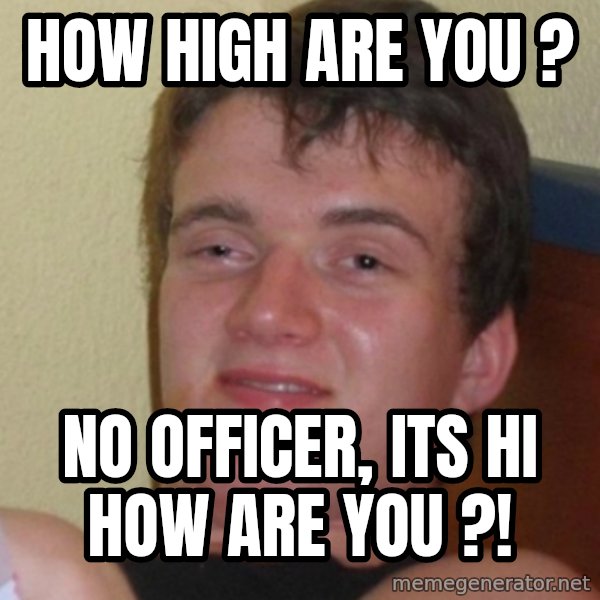 Stoner Stanley meme: how high are you ? / no officer, its hi how are you ?!