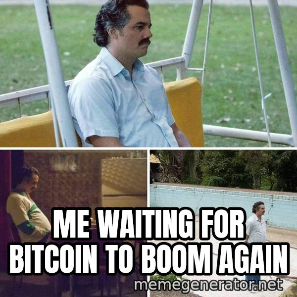 Pablo Escobar Waiting meme: Me Waiting For Bitcoin To Boom Again