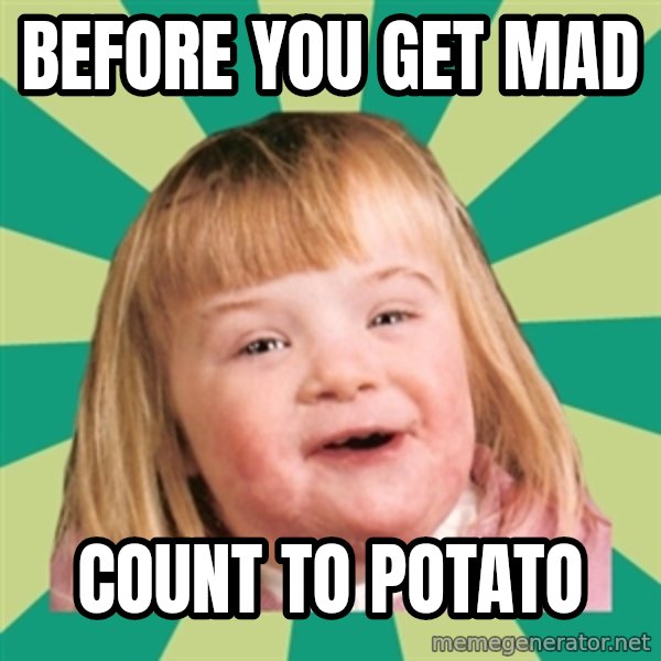 Retard girl meme: Before you get mad / Count to potato