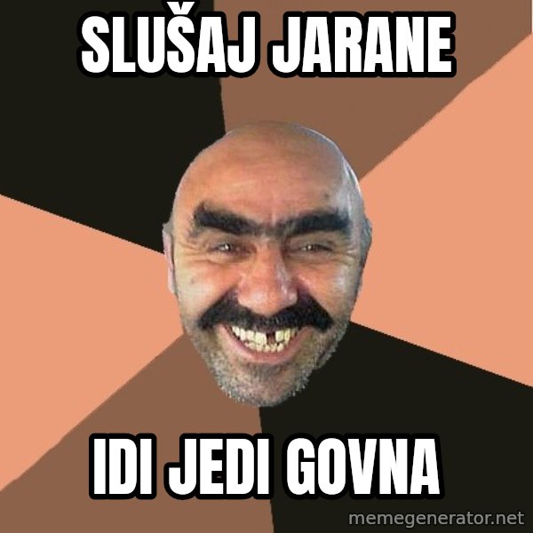 Provincial Man meme: Slušaj Jarane / idi jedi govna
