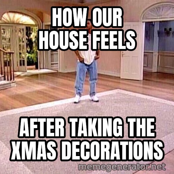 Will Smith Empty House meme: How our house feels / After taking the xmas decorations