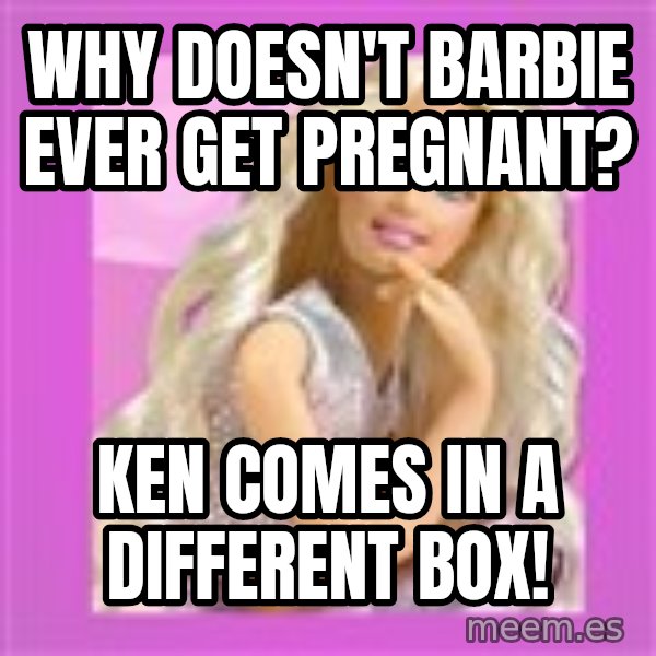 Barbie meme: Why doesn't Barbie ever get pregnant? / Ken comes in a different box!