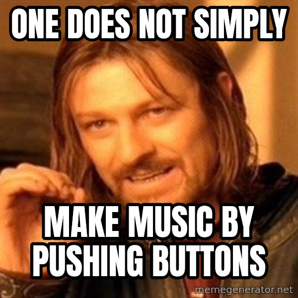 One Does Not Simply meme: One does not simply / Make music by pushing buttons