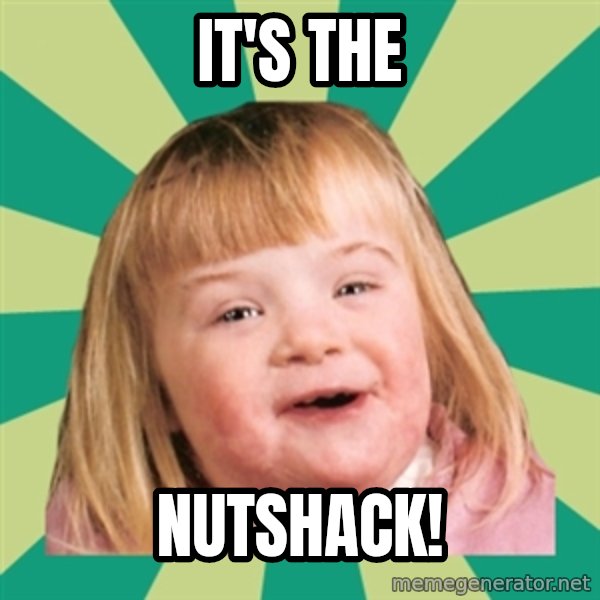 Retard girl meme: It's the / Nutshack!