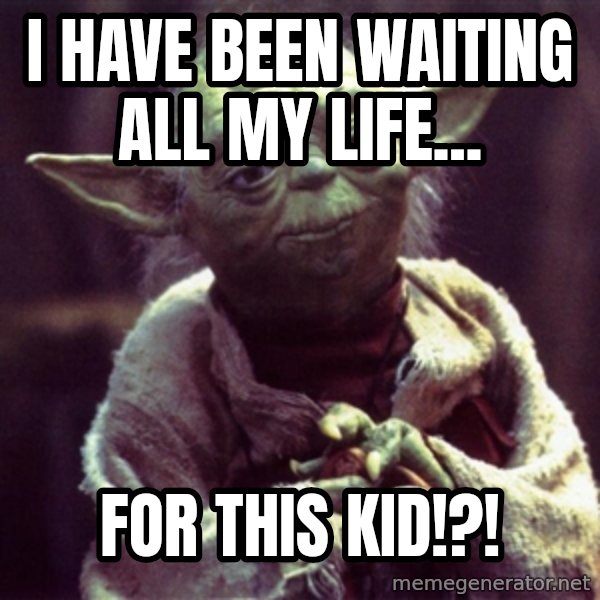 Yoda meme: I have been waiting all my life... / FOR THIS KID!?!