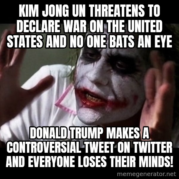 joker mind loss meme: Kim Jong Un threatens to declare war on the United States and no one bats an eye / Donald Trump makes a controversial tweet on Twitter and everyone loses their minds!