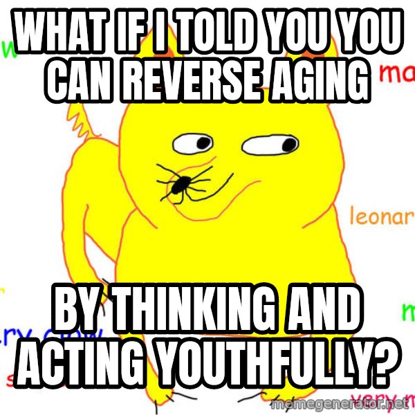 What If I Told You meme: what if i told you you can reverse aging / by thinking and acting youthfully?