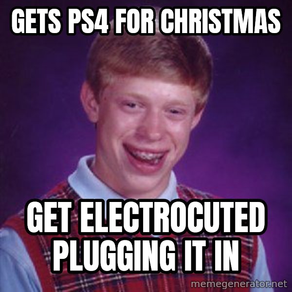 Bad Luck Brian meme: Gets ps4 for christmas / Get electrocuted plugging it in