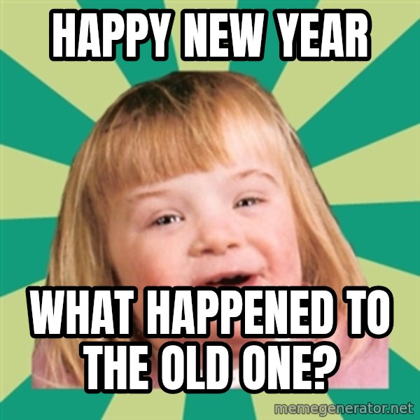 Retard girl meme: Happy new year / What happened to the old one?