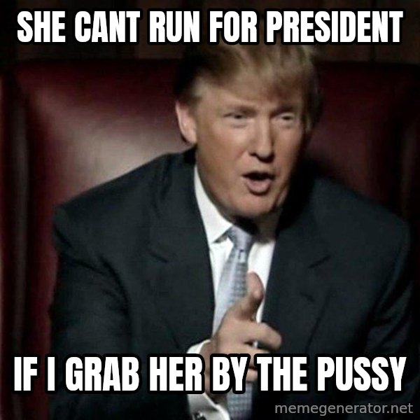 Donald Trump meme: she cant run for president / if i grab her by the pussy