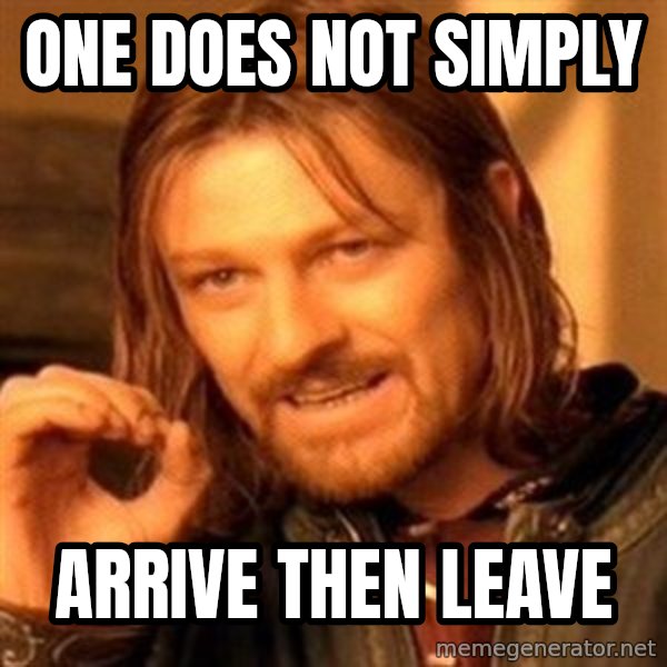 One Does Not Simply meme: One does not simply / arrive then leave