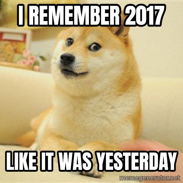 so doge meme: I remember 2017 / Like it was yesterday