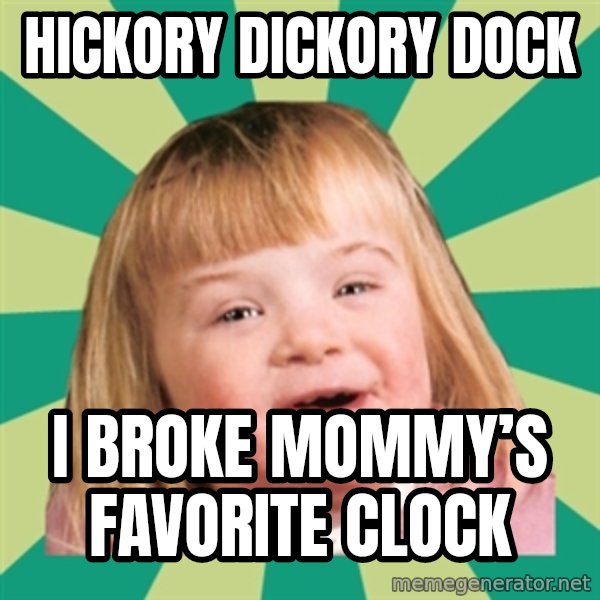 Retard girl meme: Hickory Dickory Dock / I broke mommy’s favorite clock
