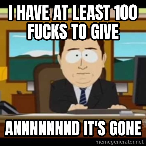 south park aand it's gone meme: I have at least 100 fucks to give / Annnnnnnd it's gone
