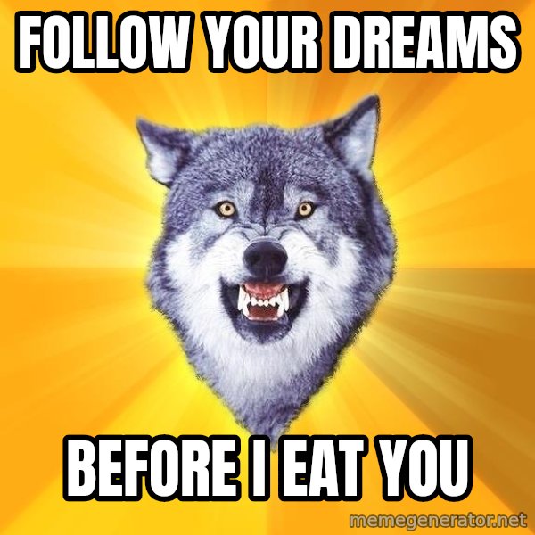Courage Wolf meme: Follow your dreams / Before i eat you