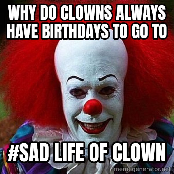 Pennywise the Clown meme: why do clowns always have birthdays to go to / #sad life of clown