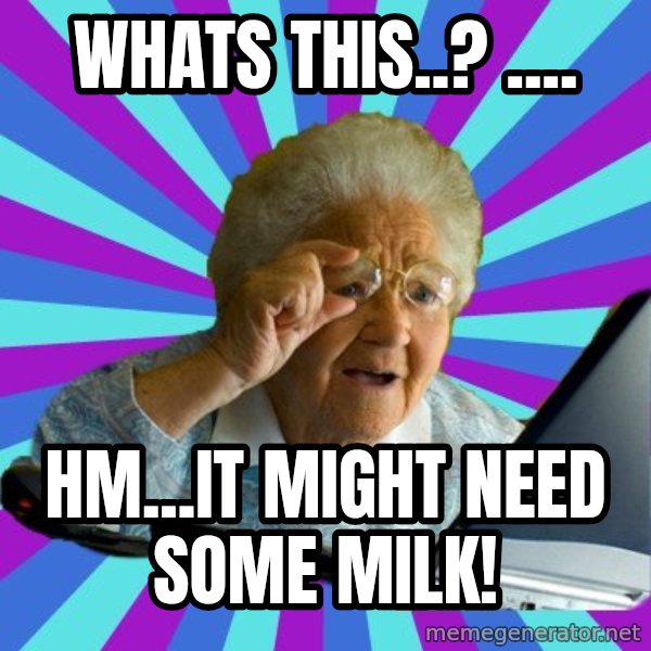 old lady meme: Whats this..? .... / Hm...It might need some MILK!